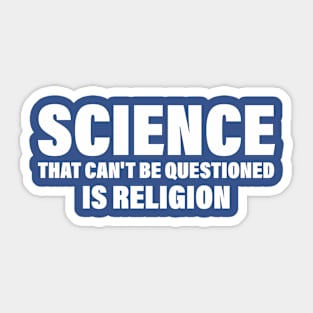 Science That Can'T Be Questioned Is Religion - Humorous Religious Statement Sticker